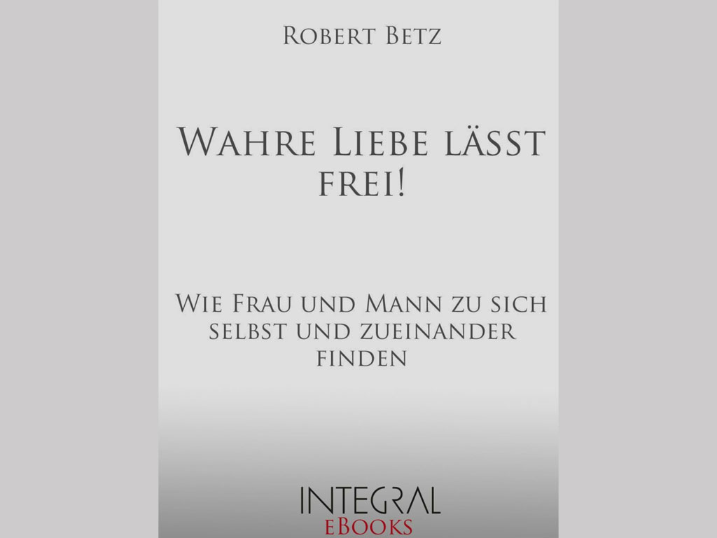 Du betrachtest gerade Wahre Liebe lässt frei [Robert Betz]